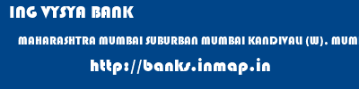 ING VYSYA BANK  MAHARASHTRA MUMBAI SUBURBAN MUMBAI KANDIVALI (W), MUMBAI  banks information 